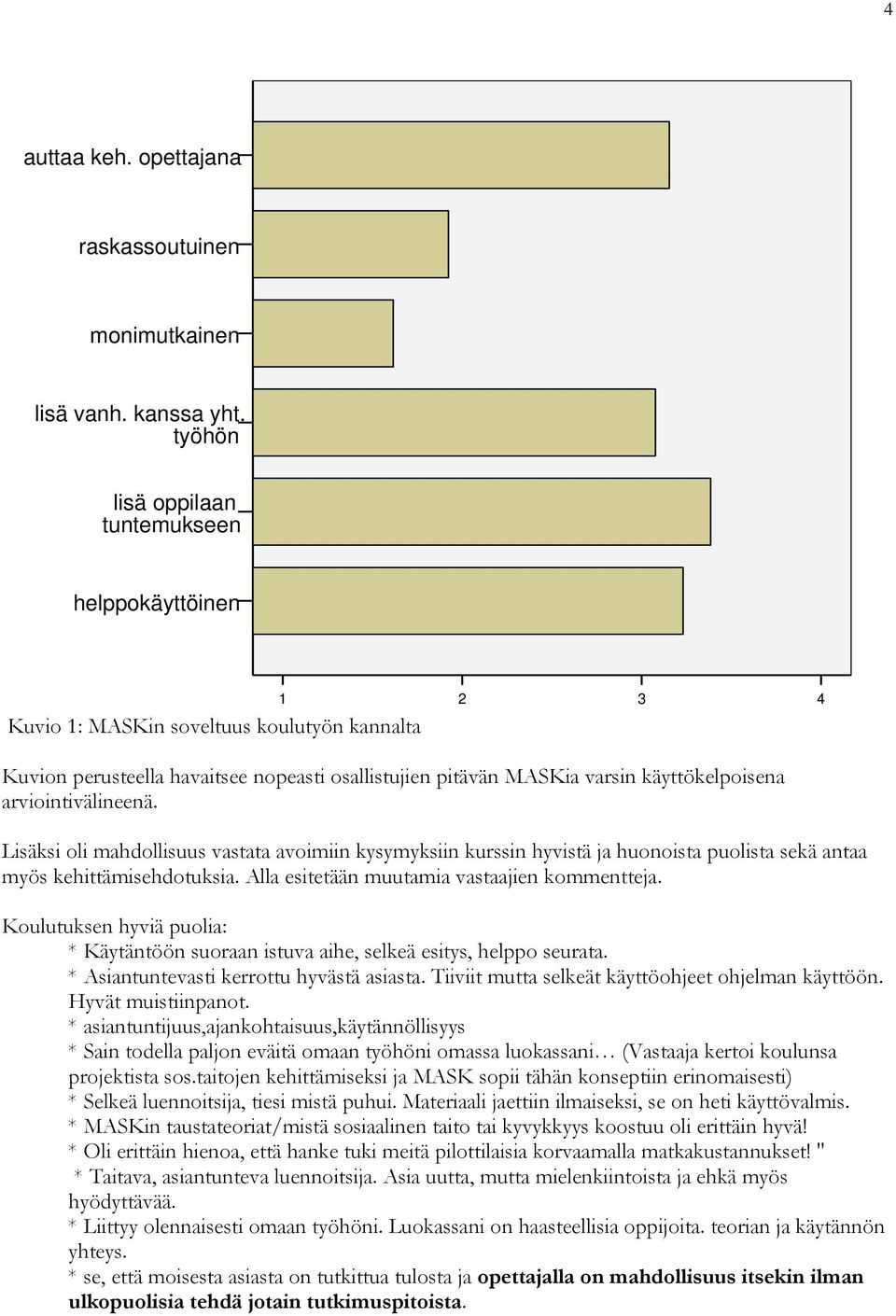 arviointivälineenä. Lisäksi oli mahdollisuus vastata avoimiin kysymyksiin kurssin hyvistä ja huonoista puolista sekä antaa myös kehittämisehdotuksia. Alla esitetään muutamia vastaajien kommentteja.