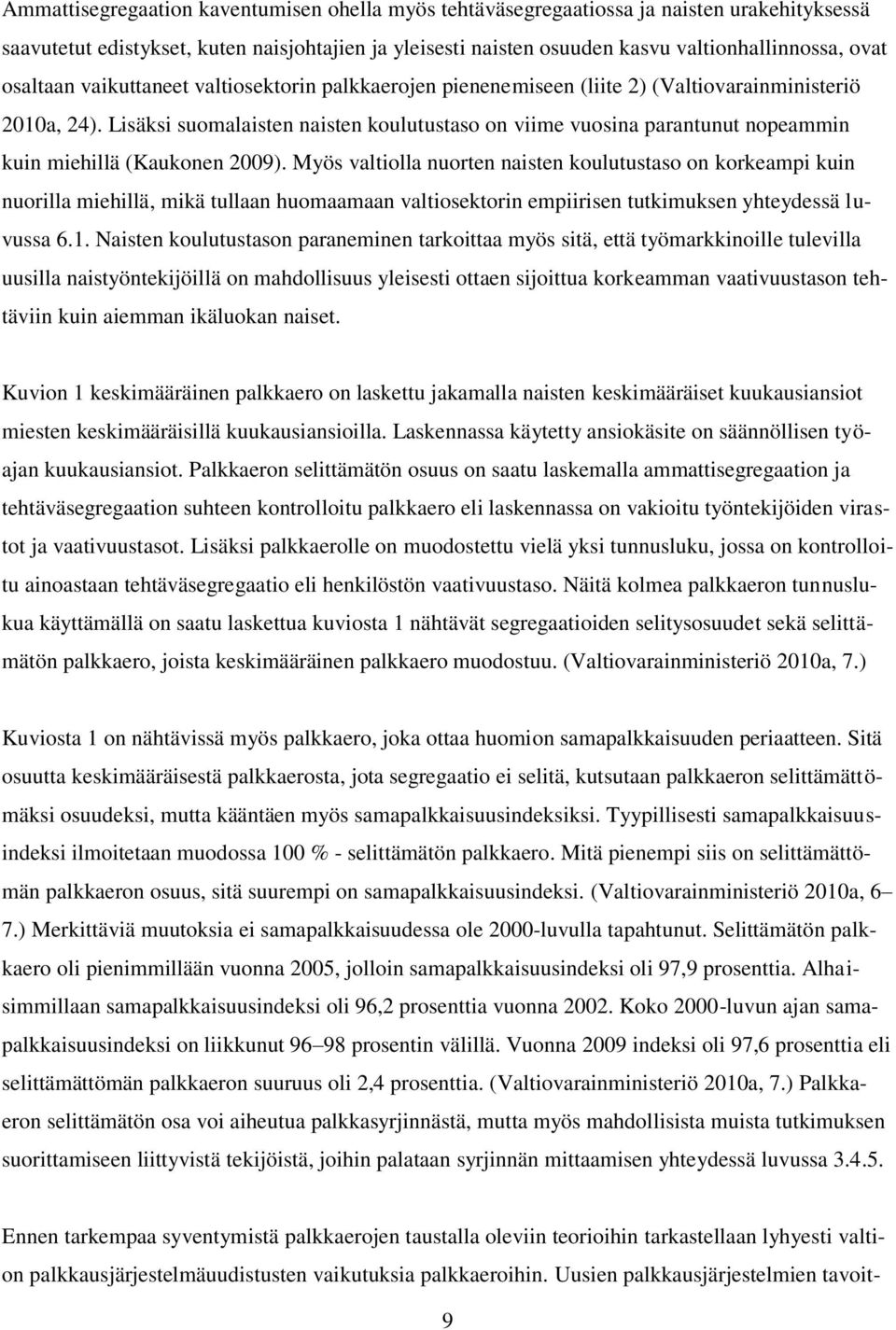 Lisäksi suomalaisten naisten koulutustaso on viime vuosina parantunut nopeammin kuin miehillä (Kaukonen 2009).