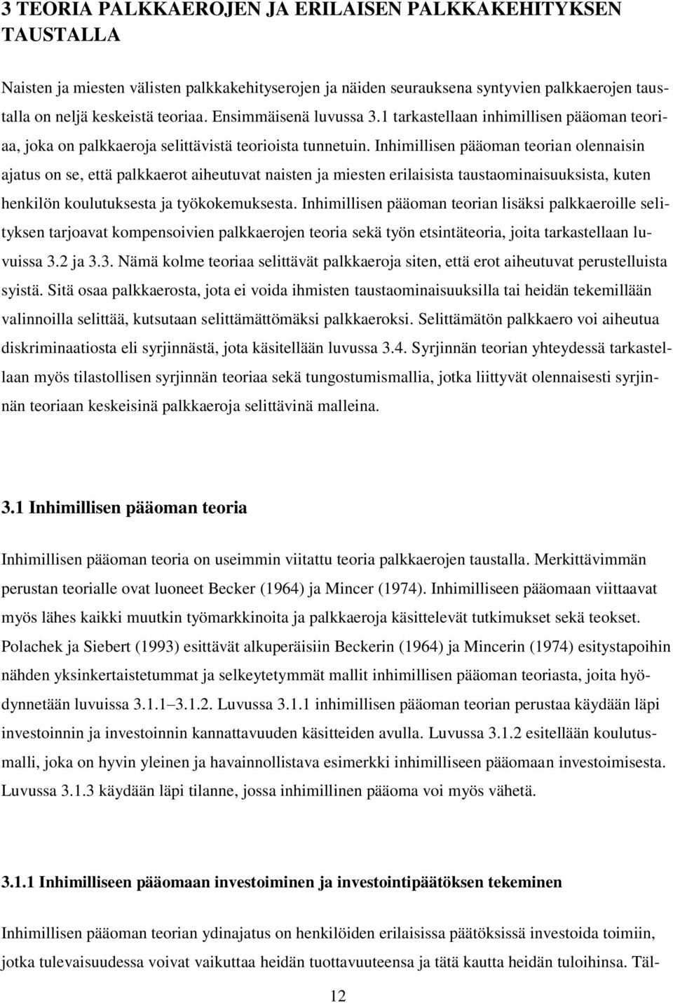 Inhimillisen pääoman teorian olennaisin ajatus on se, että palkkaerot aiheutuvat naisten ja miesten erilaisista taustaominaisuuksista, kuten henkilön koulutuksesta ja työkokemuksesta.