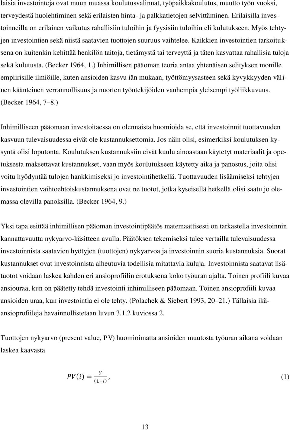 Kaikkien investointien tarkoituksena on kuitenkin kehittää henkilön taitoja, tietämystä tai terveyttä ja täten kasvattaa rahallisia tuloja sekä kulutusta. (Becker 1964, 1.