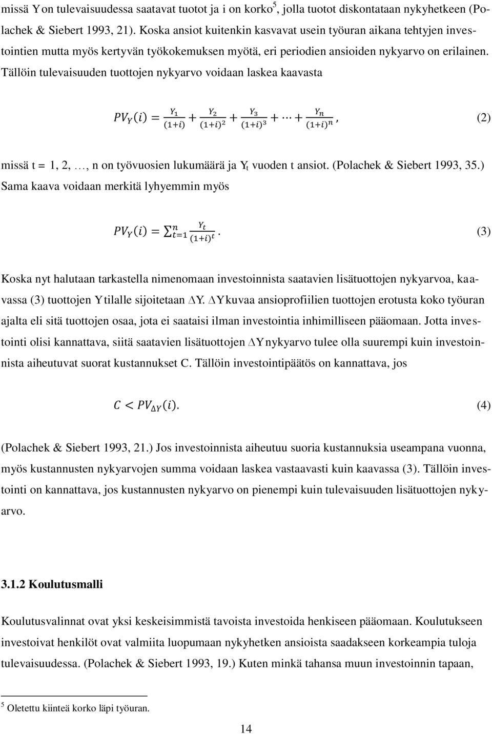 Tällöin tulevaisuuden tuottojen nykyarvo voidaan laskea kaavasta (2) missä t = 1, 2,, n on työvuosien lukumäärä ja Y t vuoden t ansiot. (Polachek & Siebert 1993, 35.