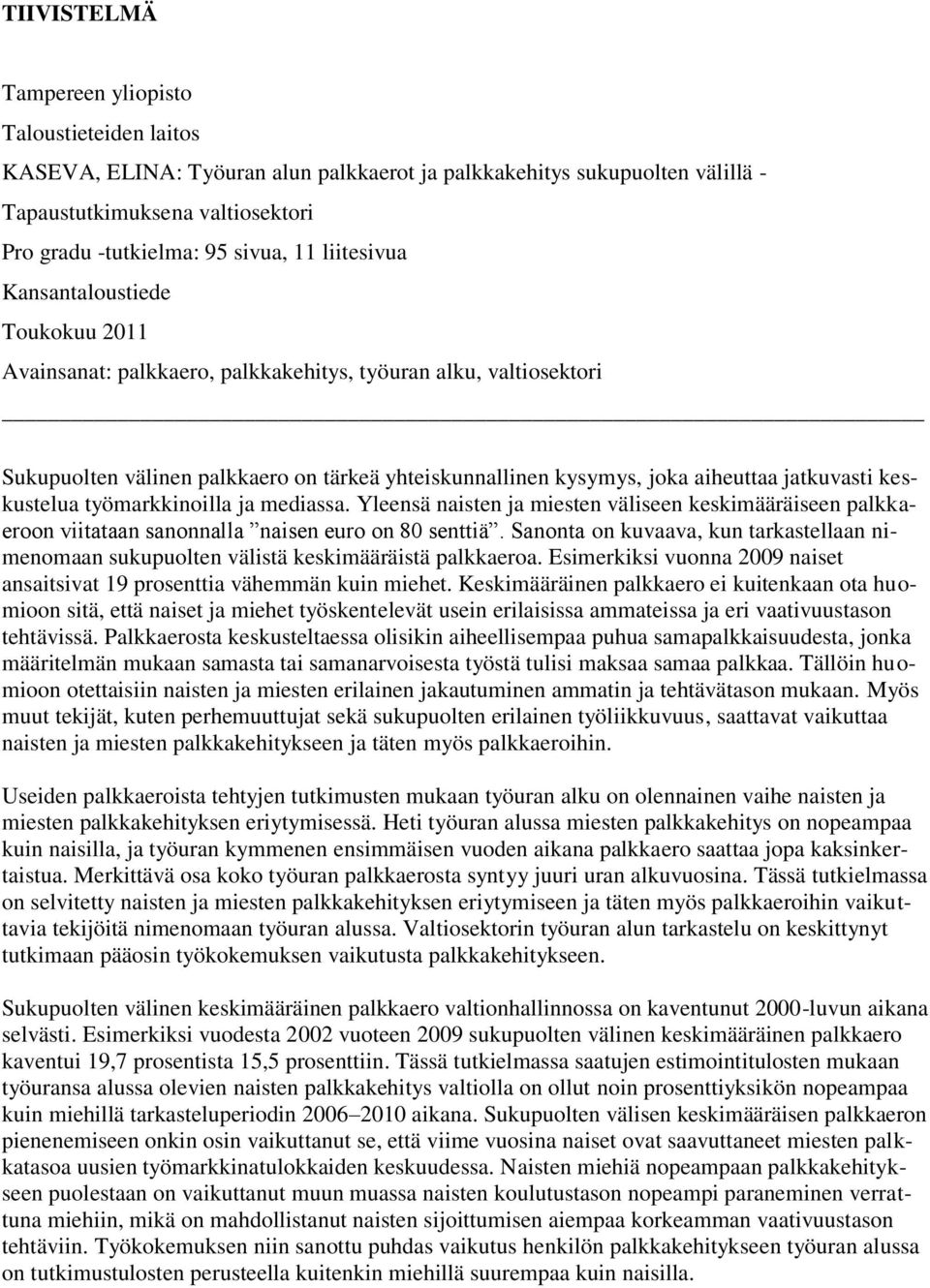 jatkuvasti keskustelua työmarkkinoilla ja mediassa. Yleensä naisten ja miesten väliseen keskimääräiseen palkkaeroon viitataan sanonnalla naisen euro on 80 senttiä.