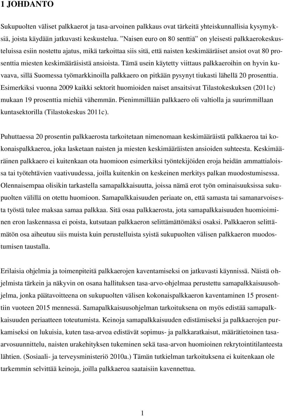 ansioista. Tämä usein käytetty viittaus palkkaeroihin on hyvin kuvaava, sillä Suomessa työmarkkinoilla palkkaero on pitkään pysynyt tiukasti lähellä 20 prosenttia.