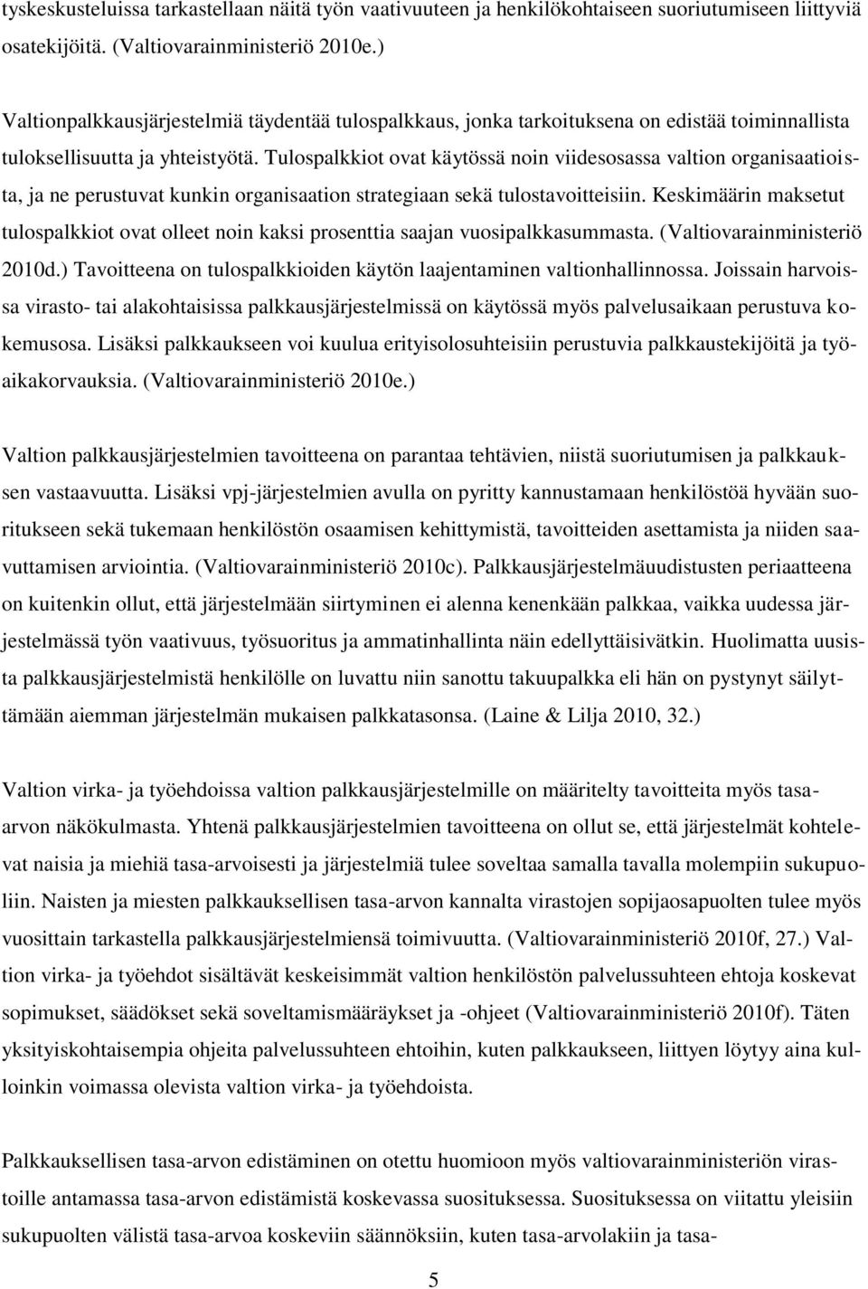 Tulospalkkiot ovat käytössä noin viidesosassa valtion organisaatioista, ja ne perustuvat kunkin organisaation strategiaan sekä tulostavoitteisiin.