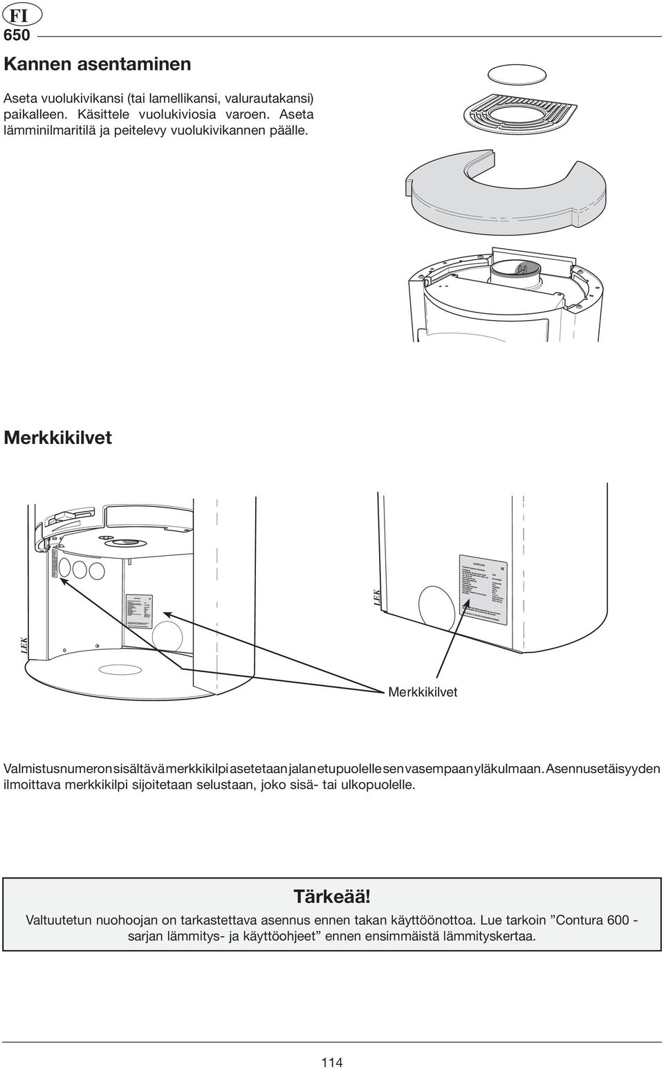 Merkkikilvet Merkkikilvet Valmistusnumeron sisältävä merkkikilpi asetetaan jalan etupuolelle sen vasempaan yläkulmaan.