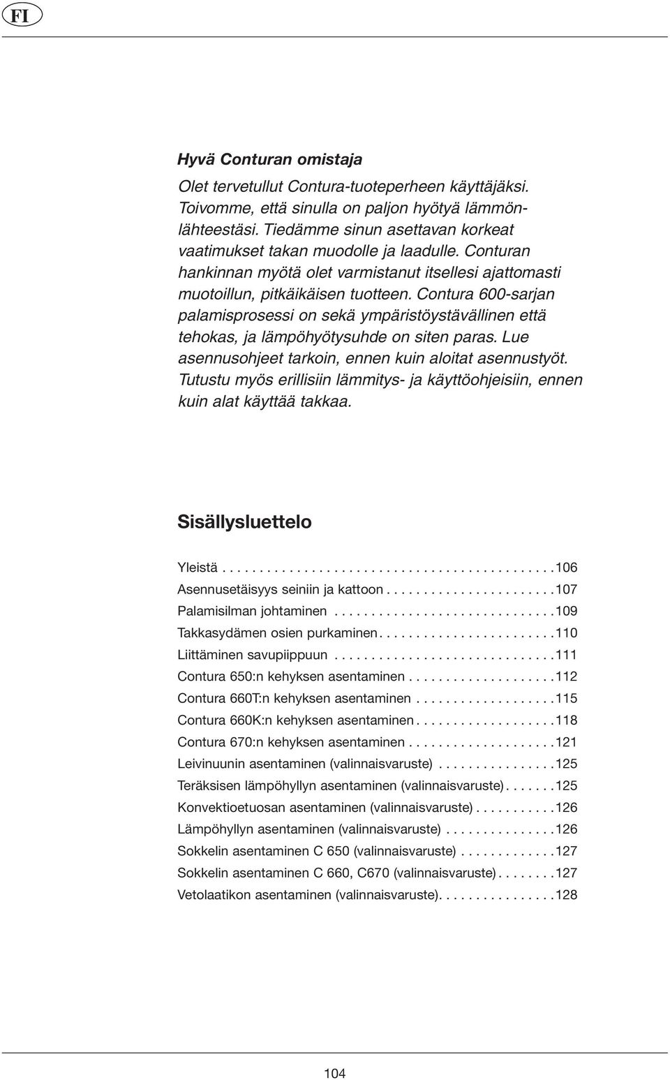 Contura 600-sarja n palamisprosess i on sekä ympäristöystävällinen että tehokas, ja lämpöhyötysuhde on siten paras. Lue asennusohjee t tarkoin, ennen kuin aloitat asennustyöt.