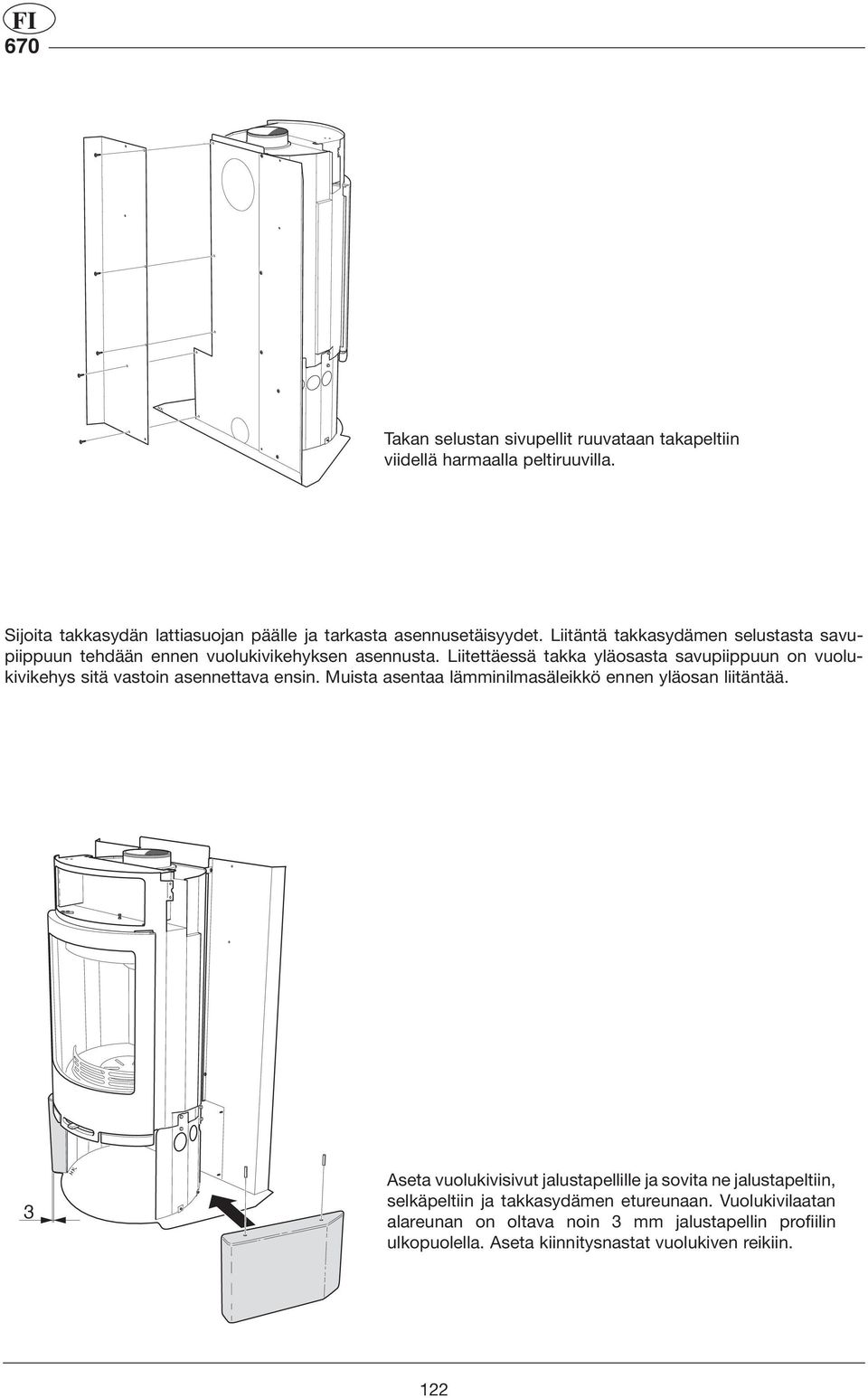 Liitettäessä takka yläosasta savupiippuun on vuolukivikehys sitä vastoin asennettava ensin. Muista asentaa lämminilmasäleikkö ennen yläosan liitäntää.