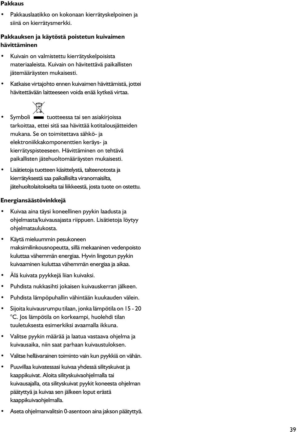 Symboli tuotteessa tai sen asiakirjoissa tarkoittaa, ettei sitä saa hävittää kotitalousjätteiden mukana. Se on toimitettava sähkö- ja elektroniikkakomponenttien keräys- ja kierrätyspisteeseen.