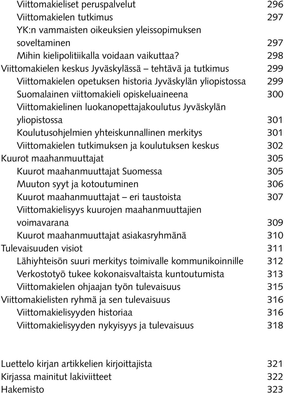 luokanopettajakoulutus Jyväskylän yliopistossa 301 Koulutusohjelmien yhteiskunnallinen merkitys 301 Viittomakielen tutkimuksen ja koulutuksen keskus 302 Kuurot maahanmuuttajat 305 Kuurot