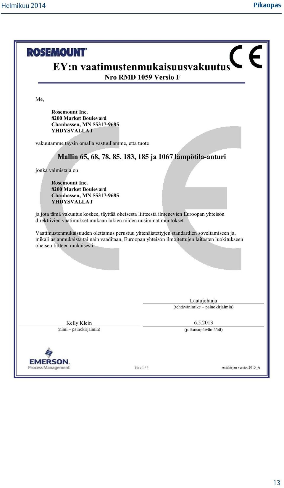 Inc. 8200 Market Boulevard Chanhassen, MN 55317-9685 YHDYSVALLAT ja jota tämä vakuutus koskee, täyttää oheisesta liitteestä ilmenevien Euroopan yhteisön direktiivien vaatimukset mukaan lukien niiden