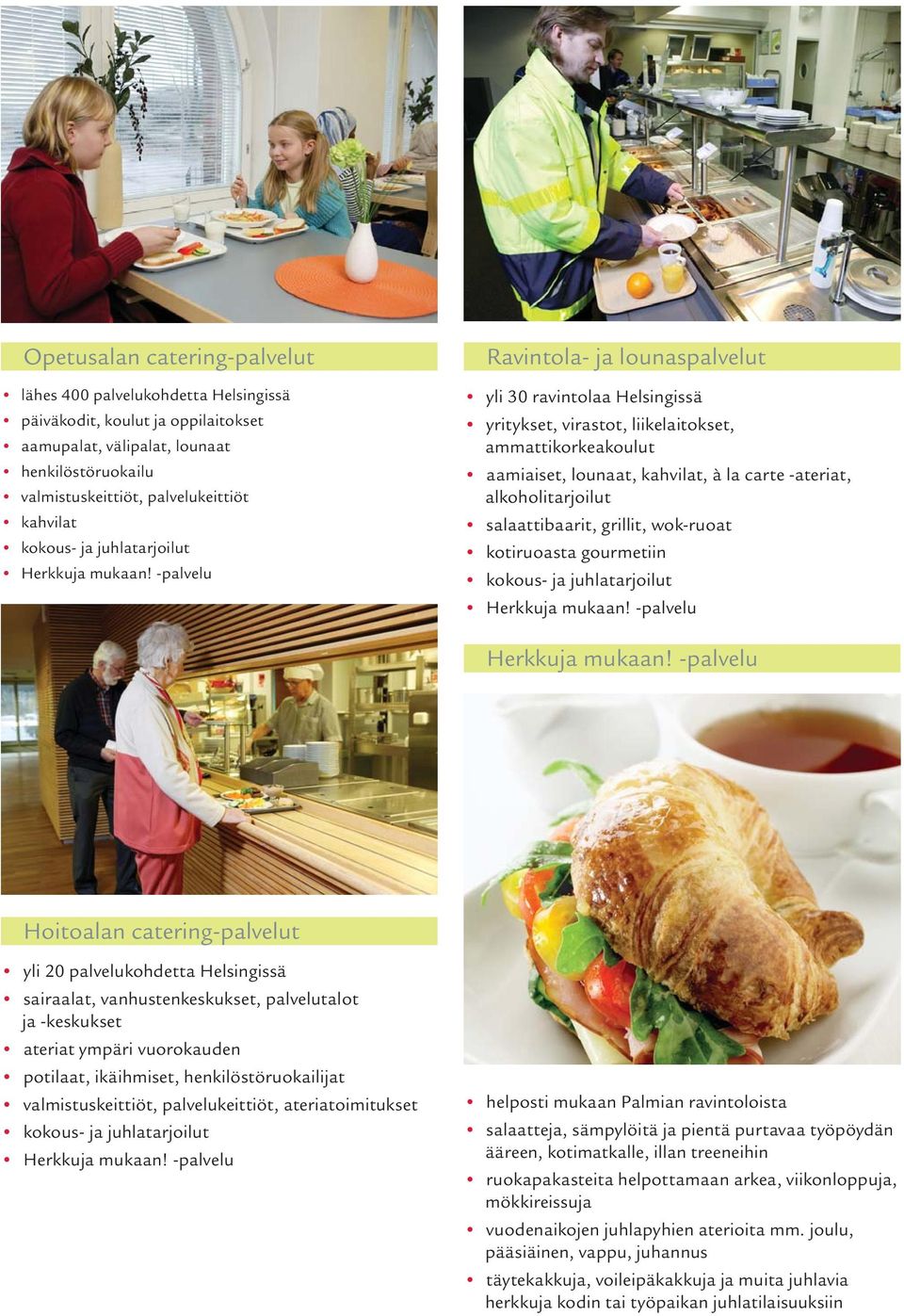-palvelu Ravintola- ja lounaspalvelut yli 30 ravintolaa Helsingissä yritykset, virastot, liikelaitokset, ammattikorkeakoulut aamiaiset, lounaat, kahvilat, à la carte -ateriat, alkoholitarjoilut