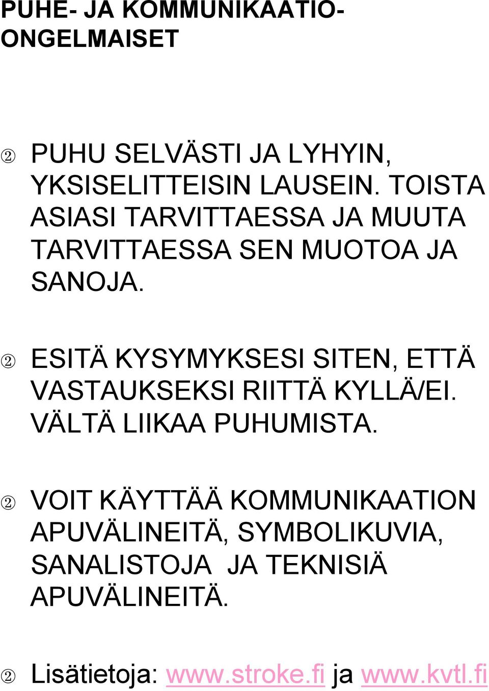 2 ESITÄ KYSYMYKSESI SITEN, ETTÄ VASTAUKSEKSI RIITTÄ KYLLÄ/EI. VÄLTÄ LIIKAA PUHUMISTA.