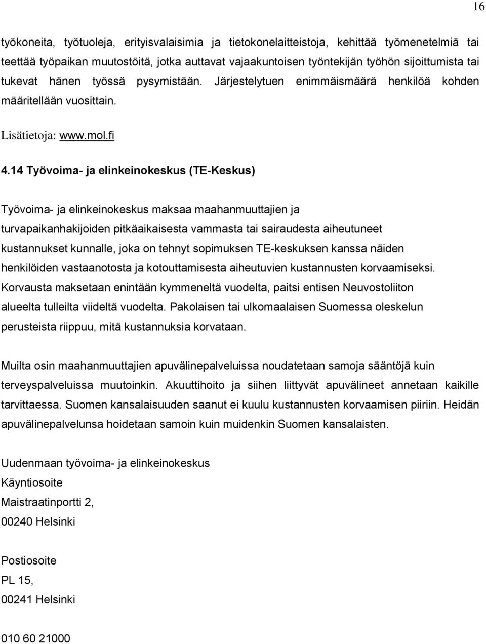 14 Työvoima- ja elinkeinokeskus (TE-Keskus) Työvoima- ja elinkeinokeskus maksaa maahanmuuttajien ja turvapaikanhakijoiden pitkäaikaisesta vammasta tai sairaudesta aiheutuneet kustannukset kunnalle,