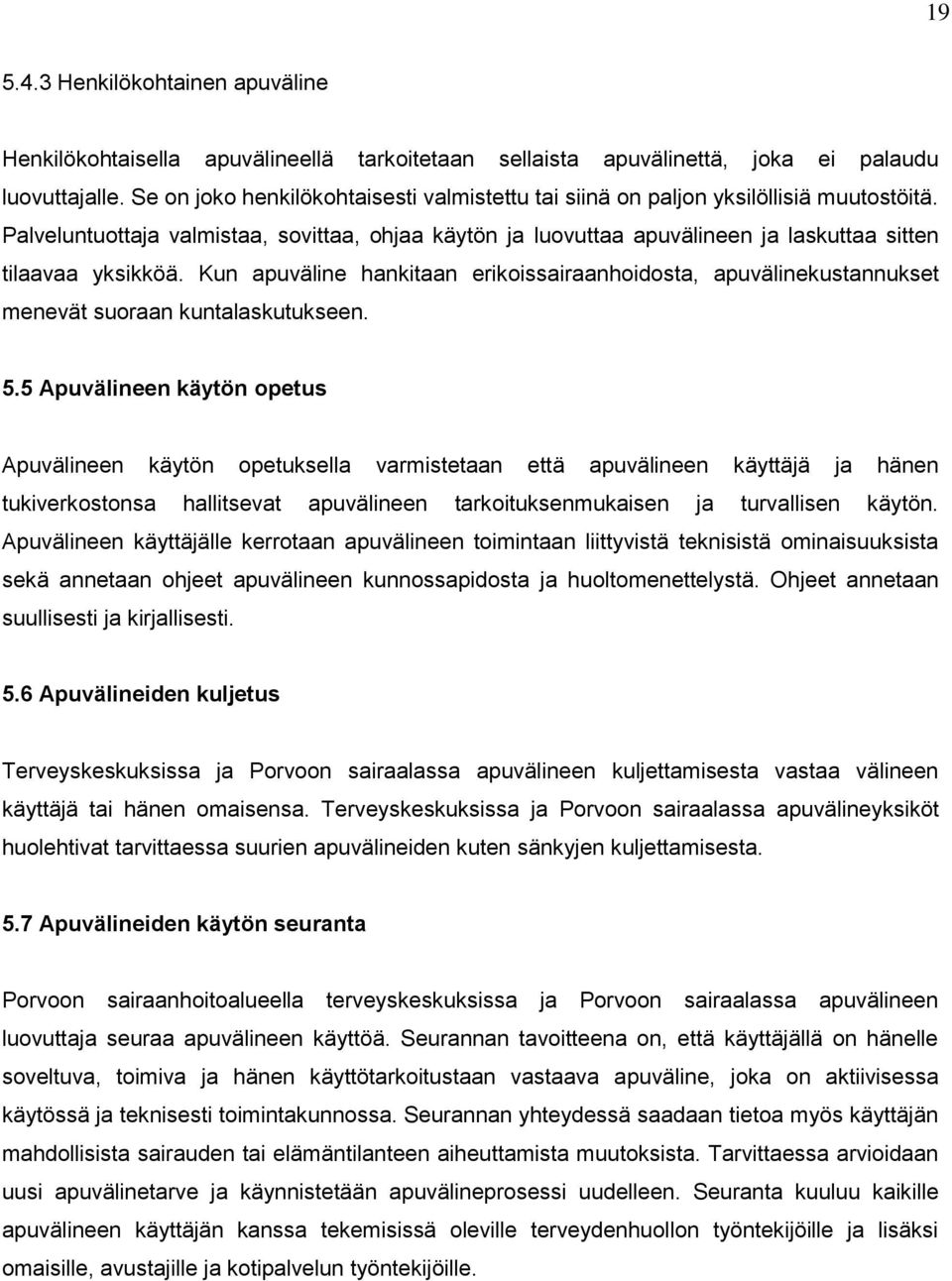 Palveluntuottaja valmistaa, sovittaa, ohjaa käytön ja luovuttaa apuvälineen ja laskuttaa sitten tilaavaa yksikköä.