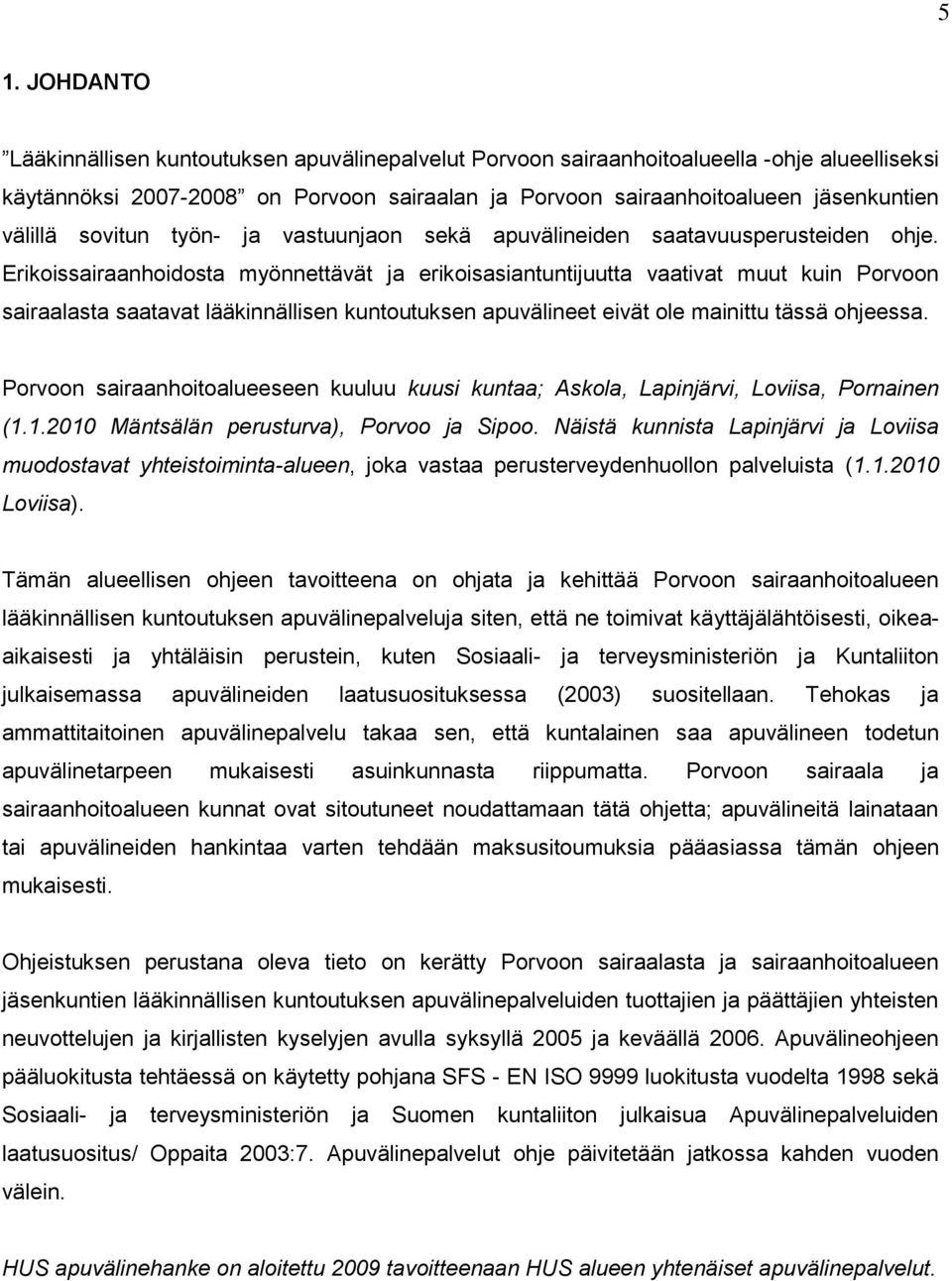 Erikoissairaanhoidosta myönnettävät ja erikoisasiantuntijuutta vaativat muut kuin Porvoon sairaalasta saatavat lääkinnällisen kuntoutuksen apuvälineet eivät ole mainittu tässä ohjeessa.