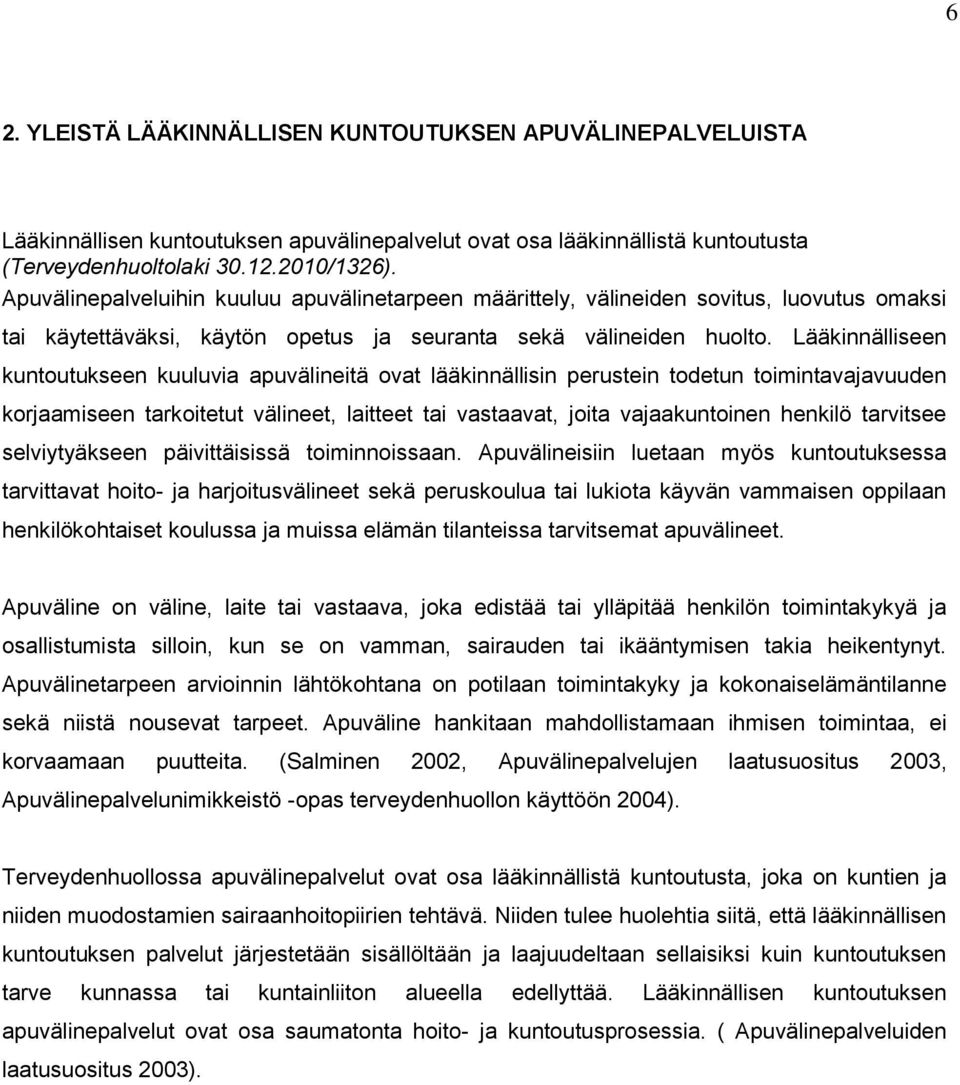 Lääkinnälliseen kuntoutukseen kuuluvia apuvälineitä ovat lääkinnällisin perustein todetun toimintavajavuuden korjaamiseen tarkoitetut välineet, laitteet tai vastaavat, joita vajaakuntoinen henkilö