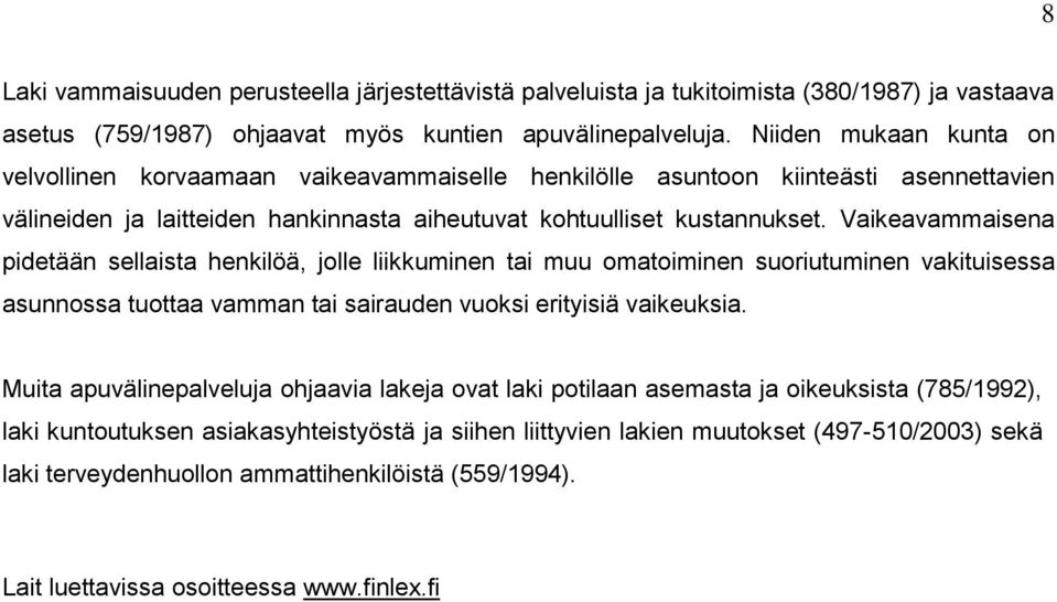 Vaikeavammaisena pidetään sellaista henkilöä, jolle liikkuminen tai muu omatoiminen suoriutuminen vakituisessa asunnossa tuottaa vamman tai sairauden vuoksi erityisiä vaikeuksia.