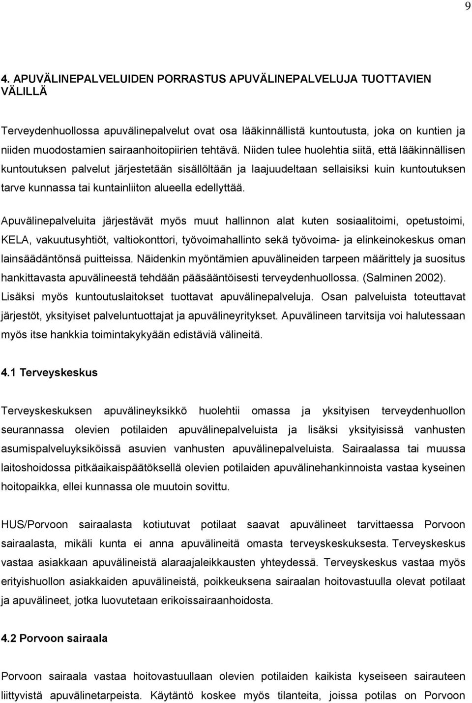 Niiden tulee huolehtia siitä, että lääkinnällisen kuntoutuksen palvelut järjestetään sisällöltään ja laajuudeltaan sellaisiksi kuin kuntoutuksen tarve kunnassa tai kuntainliiton alueella edellyttää.