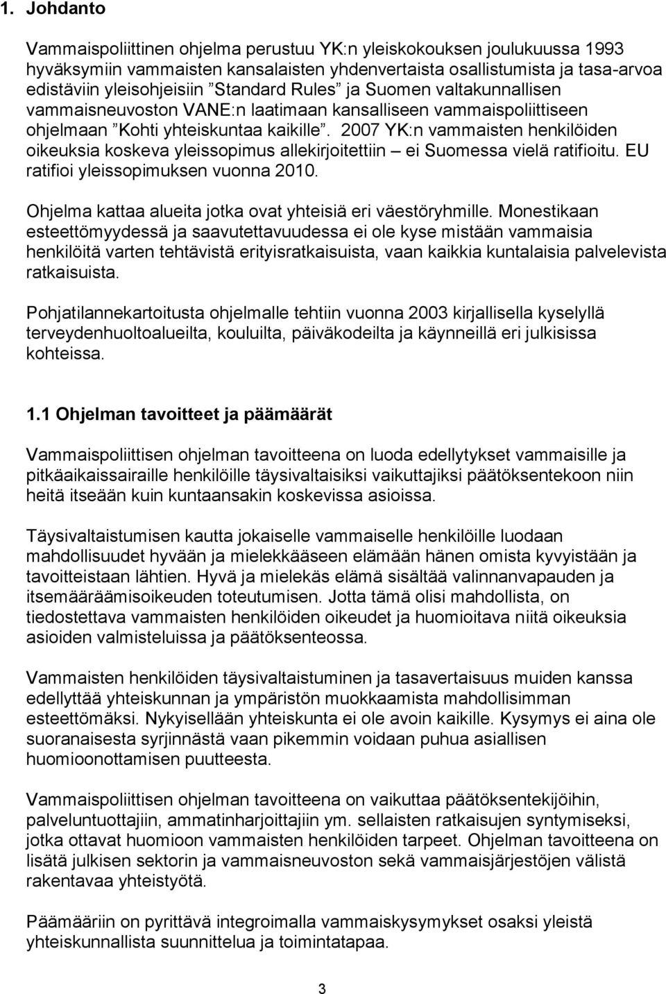 2007 YK:n vammaisten henkilöiden oikeuksia koskeva yleissopimus allekirjoitettiin ei Suomessa vielä ratifioitu. EU ratifioi yleissopimuksen vuonna 2010.