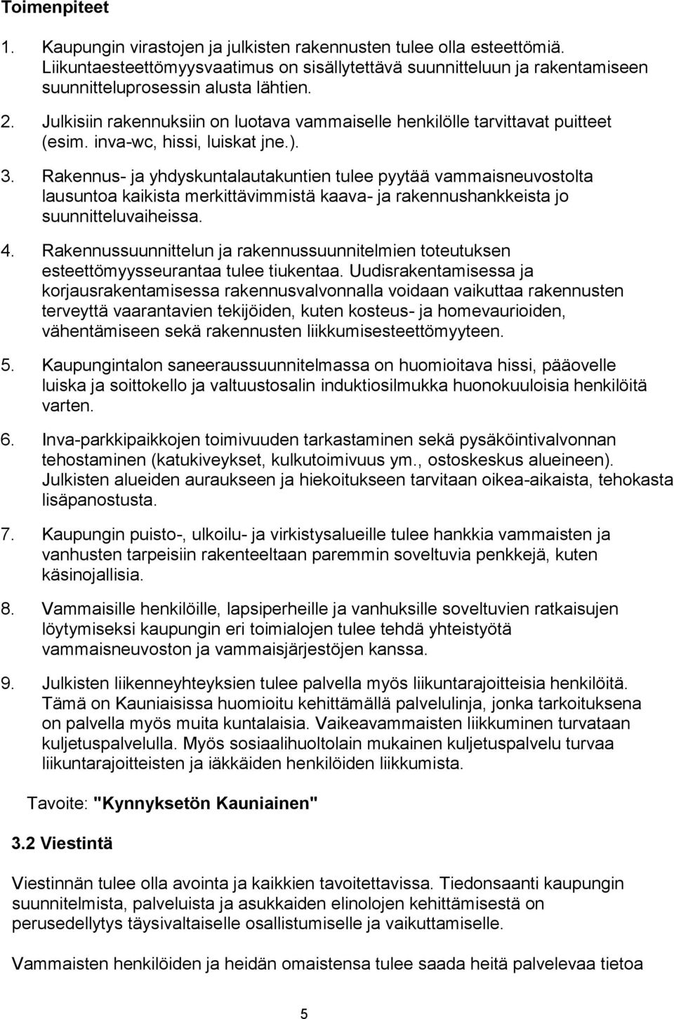 Rakennus- ja yhdyskuntalautakuntien tulee pyytää vammaisneuvostolta lausuntoa kaikista merkittävimmistä kaava- ja rakennushankkeista jo suunnitteluvaiheissa. 4.