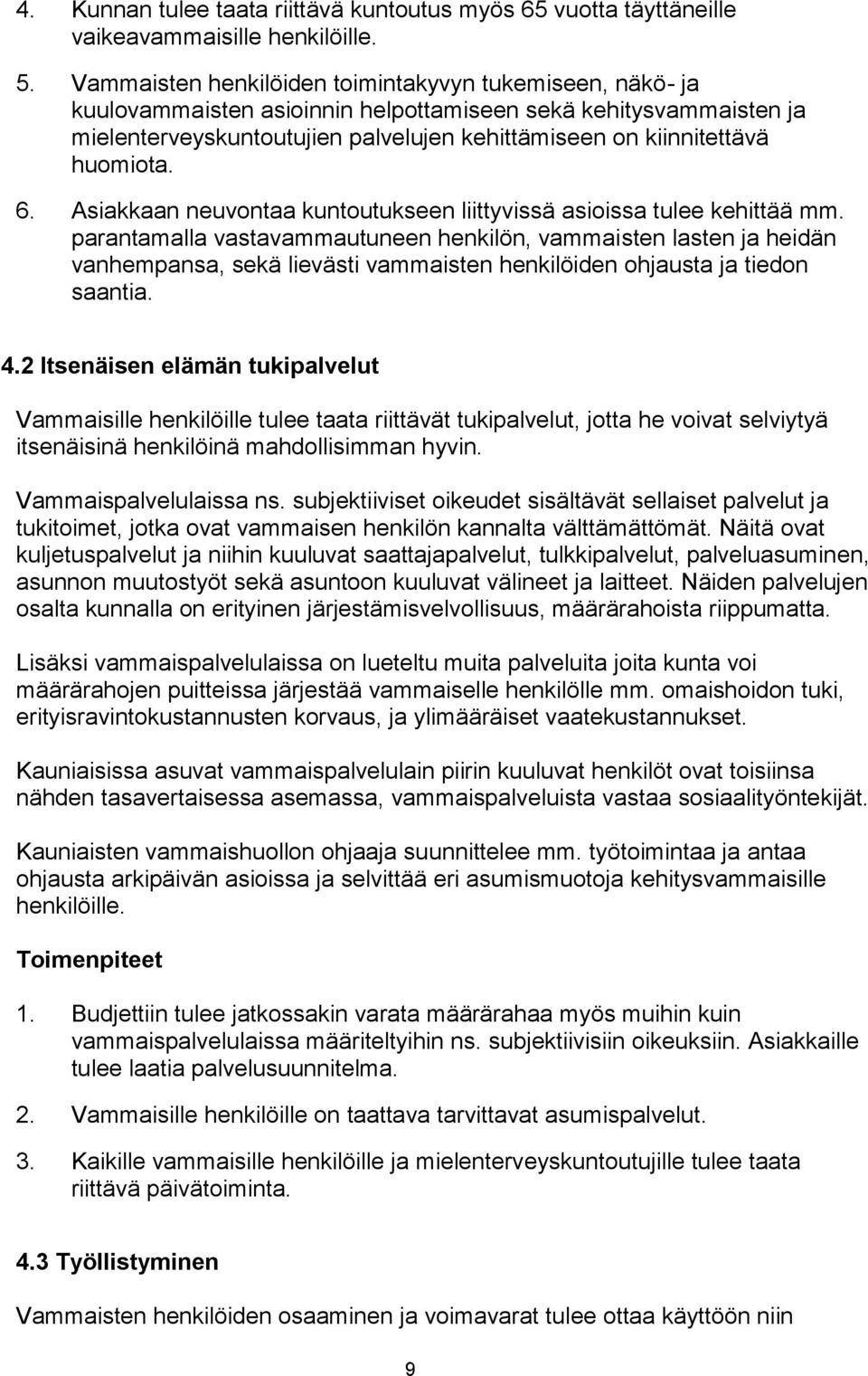 huomiota. 6. Asiakkaan neuvontaa kuntoutukseen liittyvissä asioissa tulee kehittää mm.