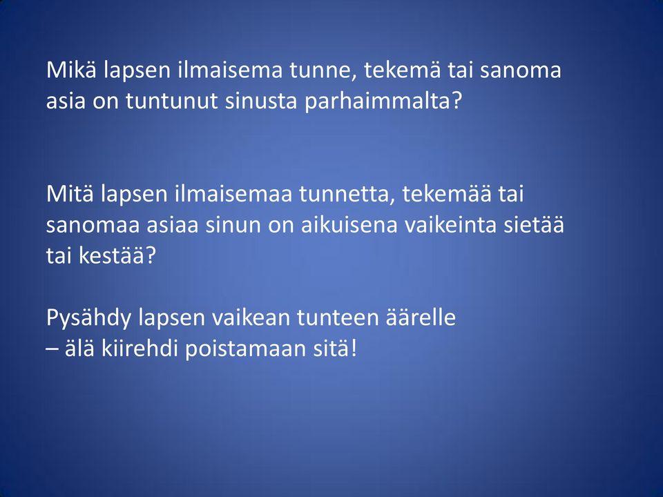 Mitä lapsen ilmaisemaa tunnetta, tekemää tai sanomaa asiaa sinun