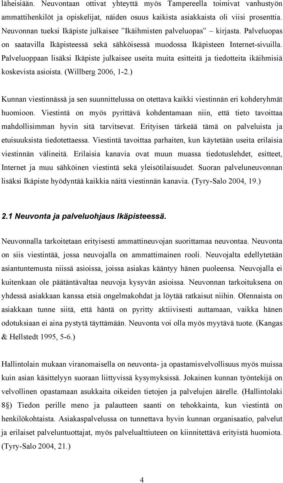 Palveluoppaan lisäksi Ikäpiste julkaisee useita muita esitteitä ja tiedotteita ikäihmisiä koskevista asioista. (Willberg 2006, 1-2.