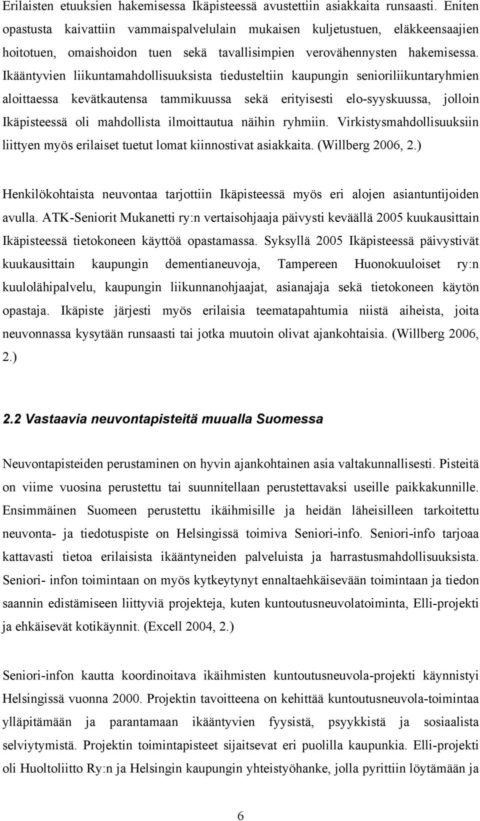 Ikääntyvien liikuntamahdollisuuksista tiedusteltiin kaupungin senioriliikuntaryhmien aloittaessa kevätkautensa tammikuussa sekä erityisesti elo-syyskuussa, jolloin Ikäpisteessä oli mahdollista