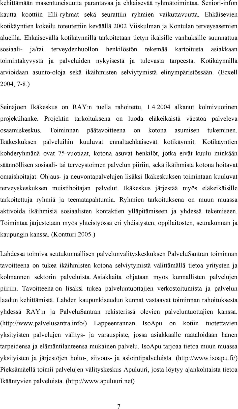 Ehkäisevällä kotikäynnillä tarkoitetaan tietyn ikäisille vanhuksille suunnattua sosiaali- ja/tai terveydenhuollon henkilöstön tekemää kartoitusta asiakkaan toimintakyvystä ja palveluiden nykyisestä