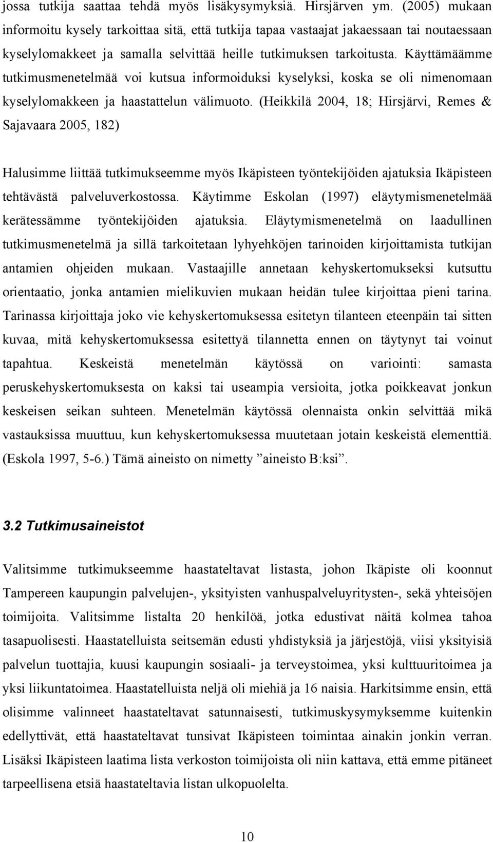 Käyttämäämme tutkimusmenetelmää voi kutsua informoiduksi kyselyksi, koska se oli nimenomaan kyselylomakkeen ja haastattelun välimuoto.