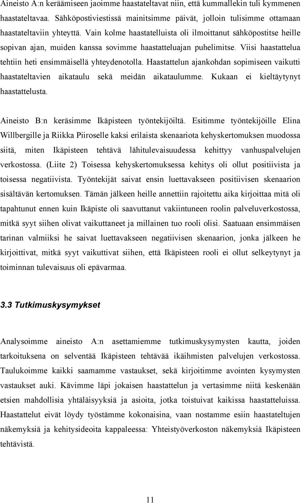 Haastattelun ajankohdan sopimiseen vaikutti haastateltavien aikataulu sekä meidän aikataulumme. Kukaan ei kieltäytynyt haastattelusta. Aineisto B:n keräsimme Ikäpisteen työntekijöiltä.