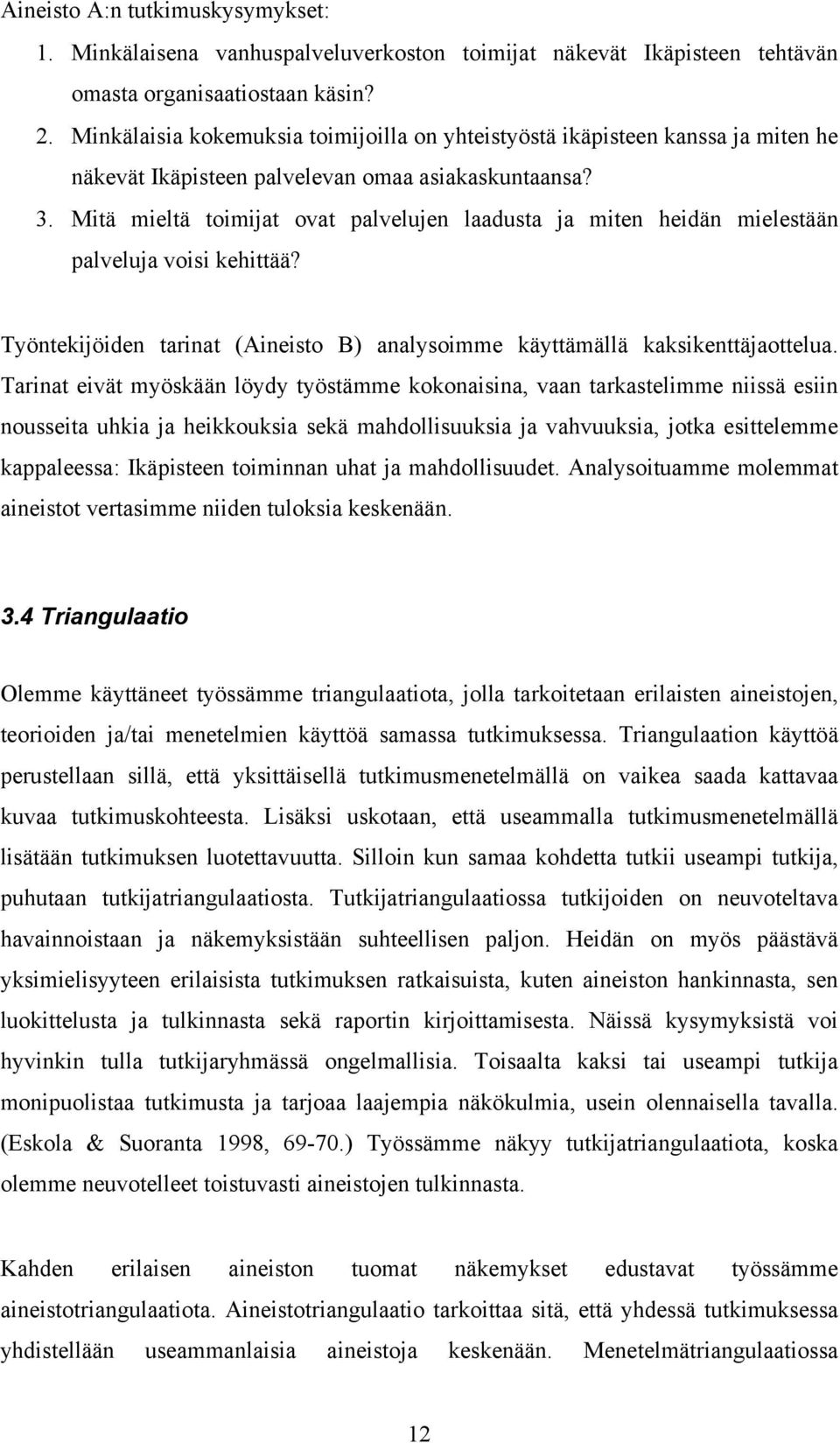 Mitä mieltä toimijat ovat palvelujen laadusta ja miten heidän mielestään palveluja voisi kehittää? Työntekijöiden tarinat (Aineisto B) analysoimme käyttämällä kaksikenttäjaottelua.