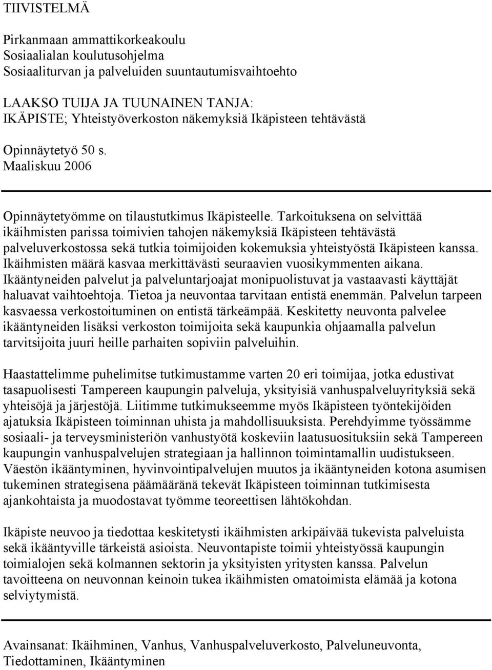 Tarkoituksena on selvittää ikäihmisten parissa toimivien tahojen näkemyksiä Ikäpisteen tehtävästä palveluverkostossa sekä tutkia toimijoiden kokemuksia yhteistyöstä Ikäpisteen kanssa.