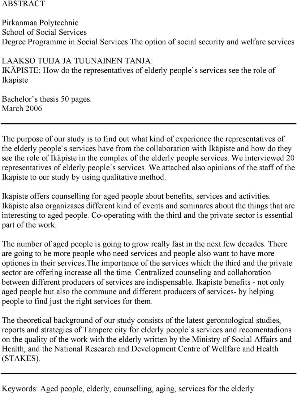 March 2006 The purpose of our study is to find out what kind of experience the representatives of the elderly people`s services have from the collaboration with Ikäpiste and how do they see the role