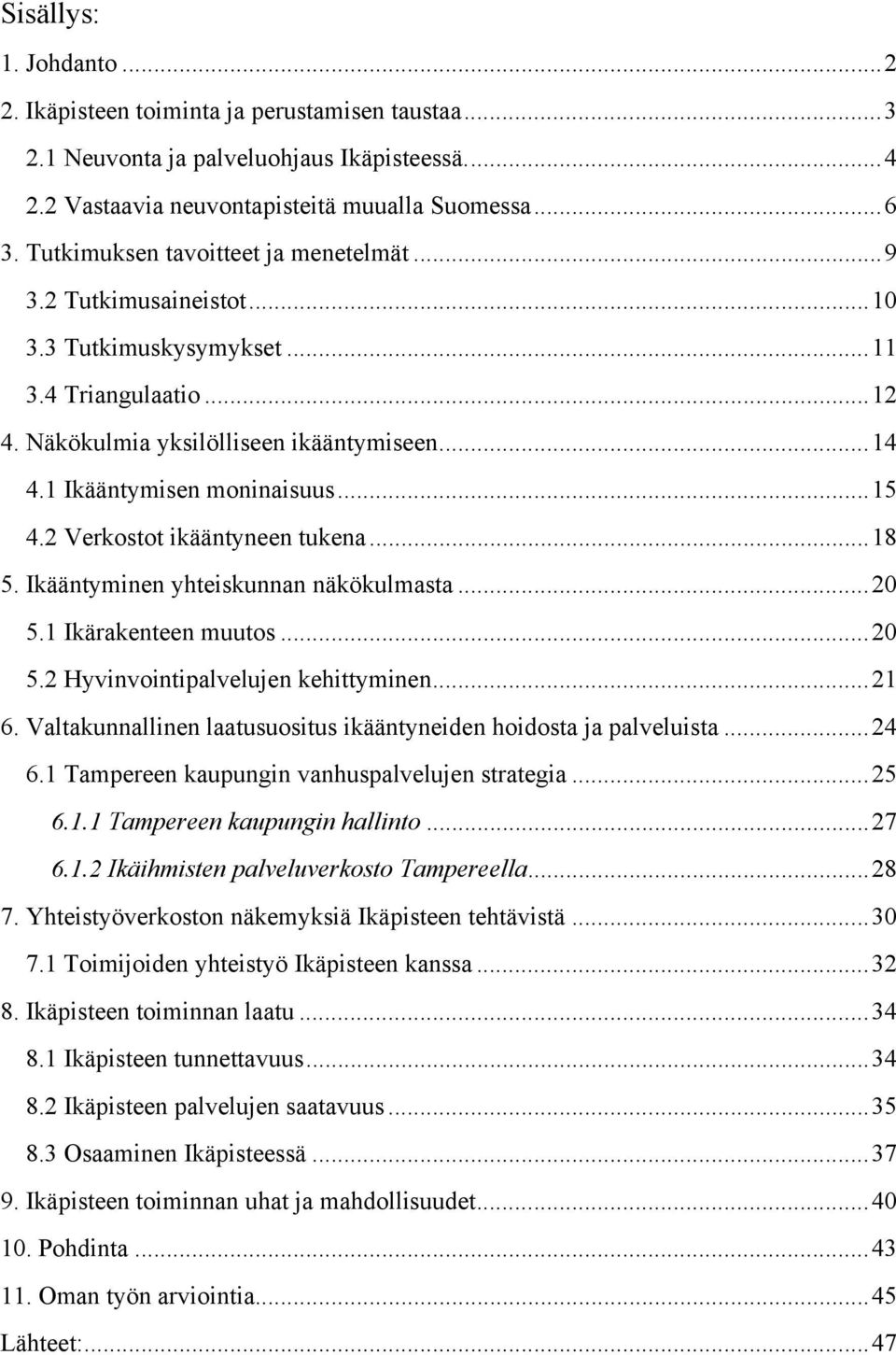 2 Verkostot ikääntyneen tukena...18 5. Ikääntyminen yhteiskunnan näkökulmasta...20 5.1 Ikärakenteen muutos...20 5.2 Hyvinvointipalvelujen kehittyminen...21 6.