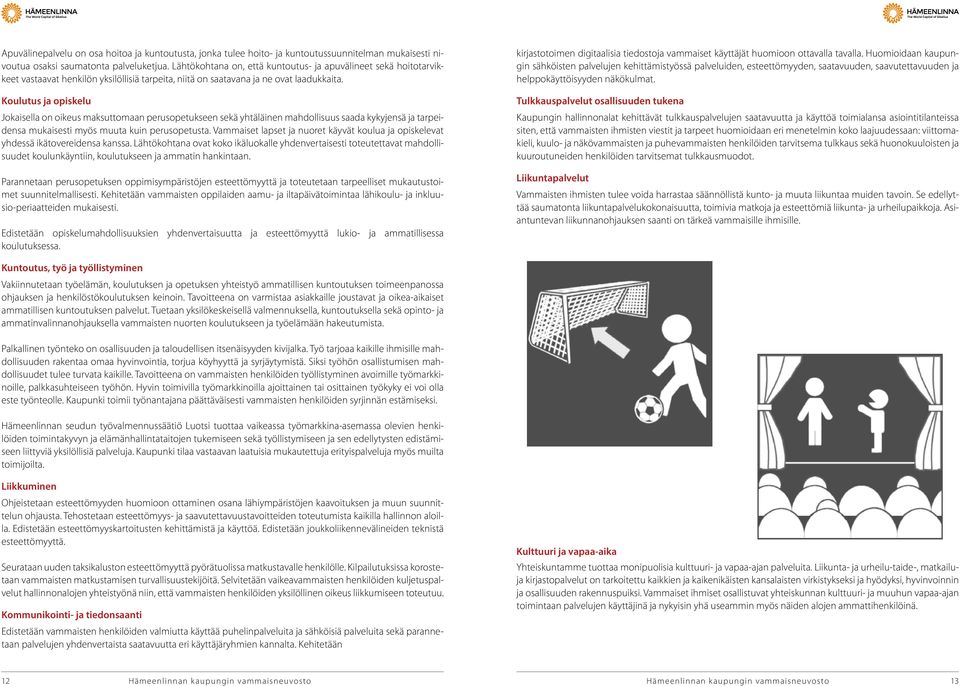 Koulutus ja opiskelu Jokaisella on oikeus maksuttomaan perusopetukseen sekä yhtäläinen mahdollisuus saada kykyjensä ja tarpeidensa mukaisesti myös muuta kuin perusopetusta.