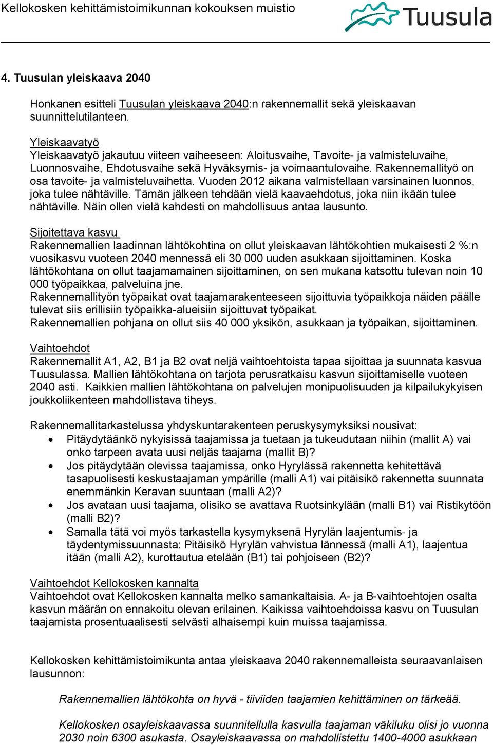 Rakennemallityö on osa tavoite- ja valmisteluvaihetta. Vuoden 2012 aikana valmistellaan varsinainen luonnos, joka tulee nähtäville.