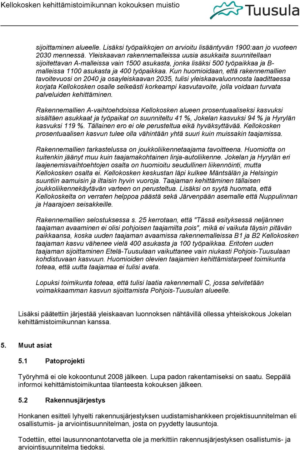 Kun huomioidaan, että rakennemallien tavoitevuosi on 2040 ja osayleiskaavan 2035, tulisi yleiskaavaluonnosta laadittaessa korjata Kellokosken osalle selkeästi korkeampi kasvutavoite, jolla voidaan