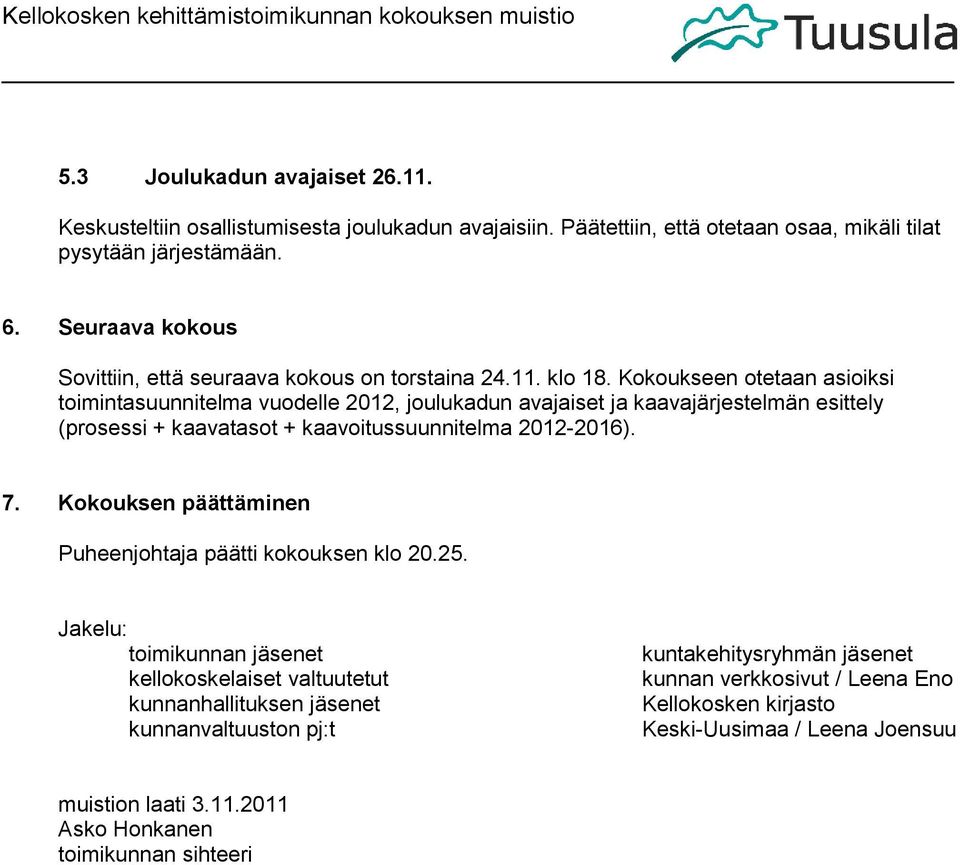 Kokoukseen otetaan asioiksi toimintasuunnitelma vuodelle 2012, joulukadun avajaiset ja kaavajärjestelmän esittely (prosessi + kaavatasot + kaavoitussuunnitelma 2012-2016). 7.