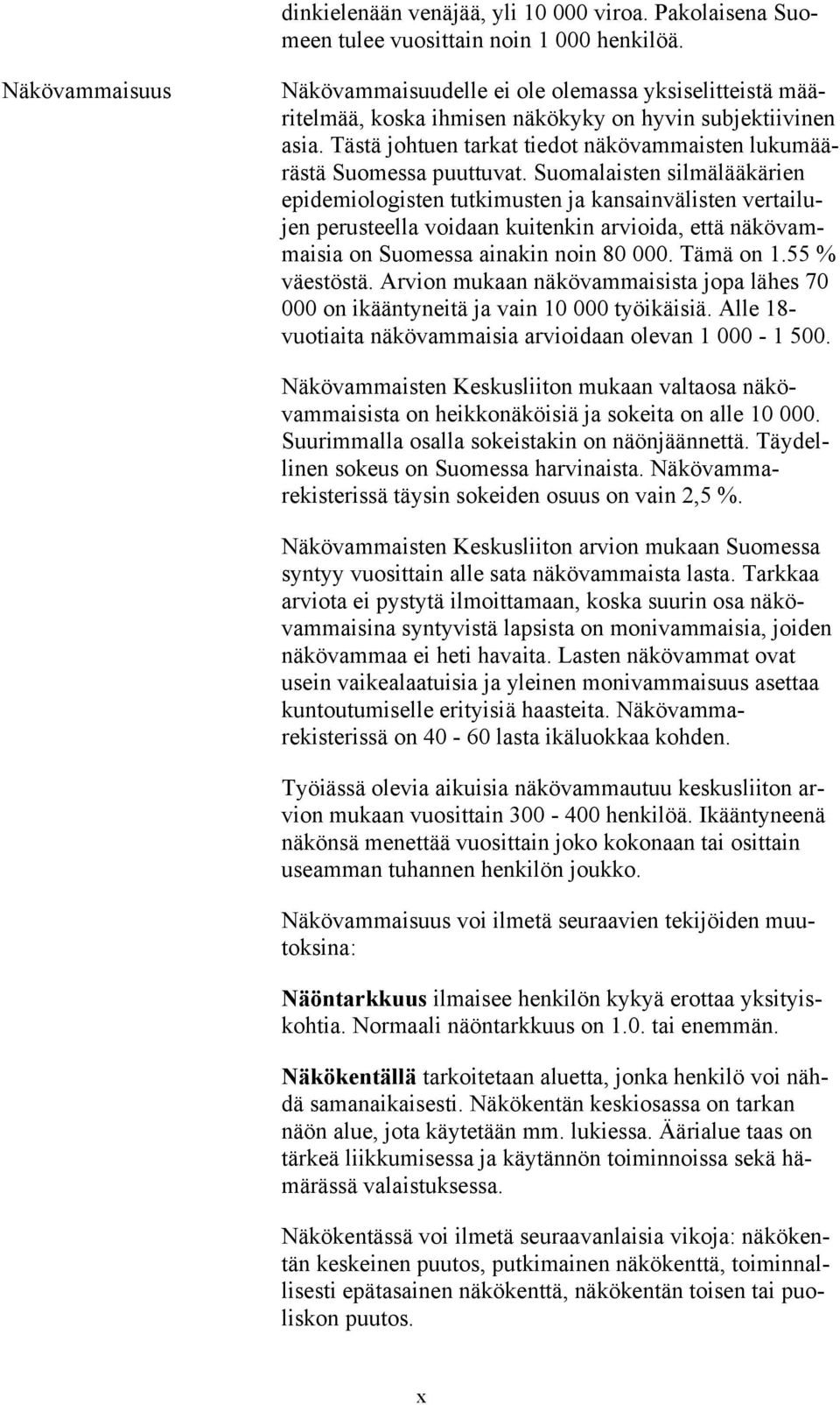 Tästä johtuen tarkat tiedot näkövammaisten lukumäärästä Suomessa puuttuvat.