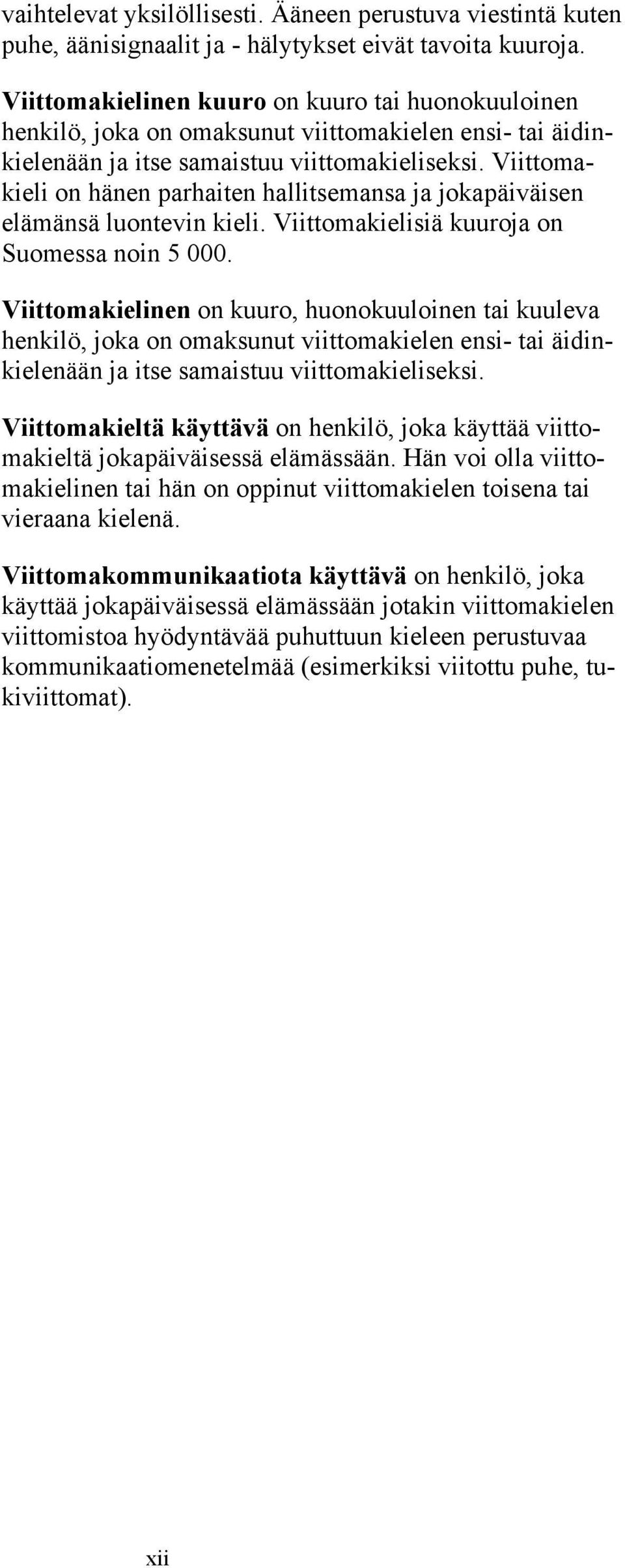 Viittomakieli on hänen parhaiten hallitsemansa ja jokapäiväisen elämänsä luontevin kieli. Viittomakielisiä kuuroja on Suomessa noin 5 000.