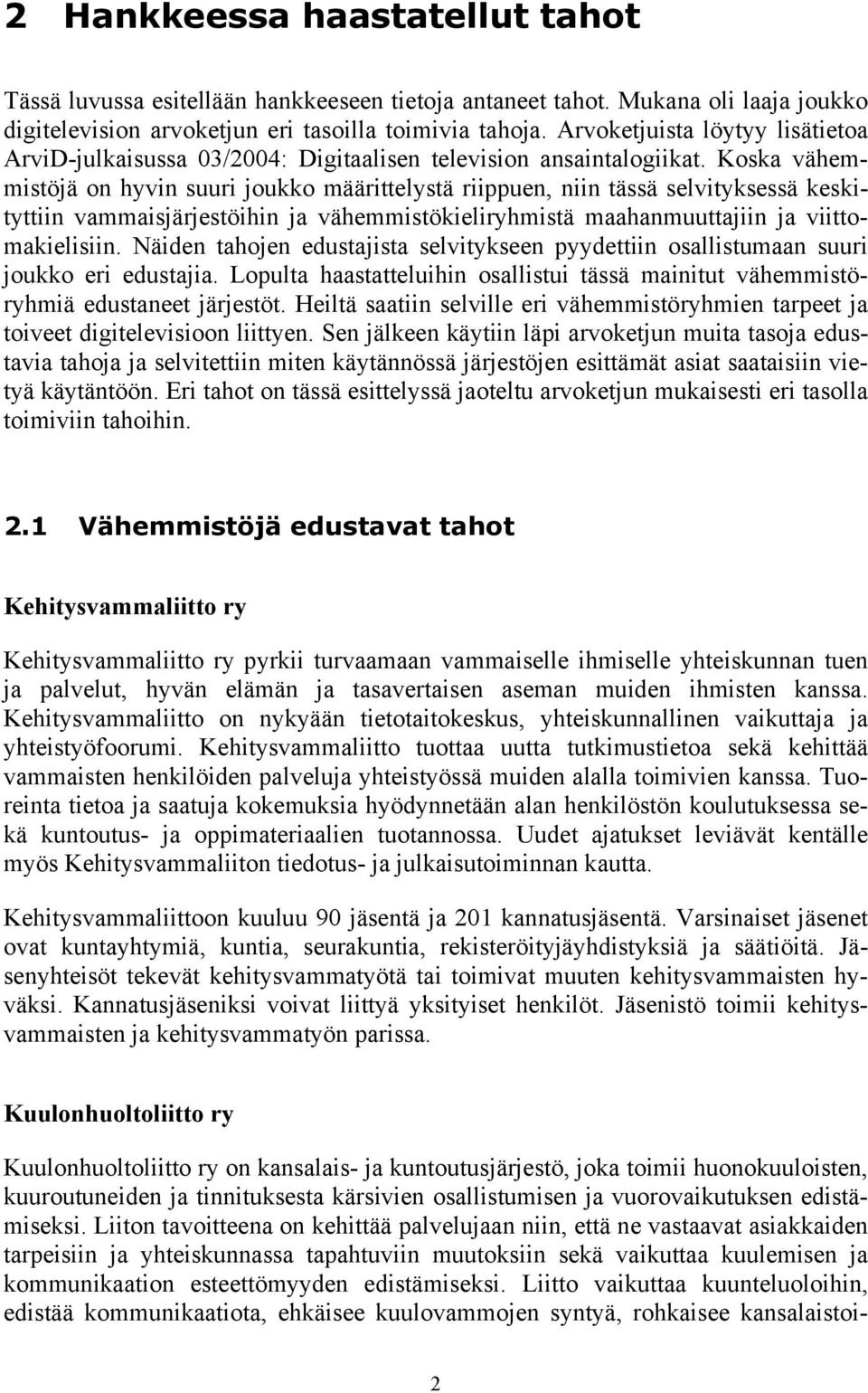 Koska vähemmistöjä on hyvin suuri joukko määrittelystä riippuen, niin tässä selvityksessä keskityttiin vammaisjärjestöihin ja vähemmistökieliryhmistä maahanmuuttajiin ja viittomakielisiin.