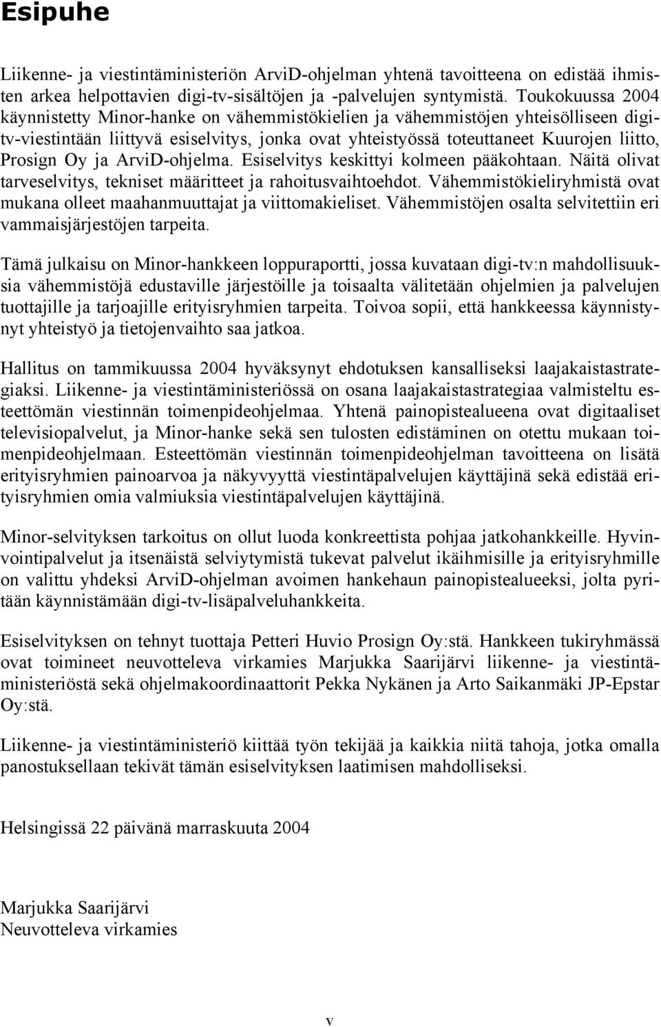 Oy ja ArviD-ohjelma. Esiselvitys keskittyi kolmeen pääkohtaan. Näitä olivat tarveselvitys, tekniset määritteet ja rahoitusvaihtoehdot.