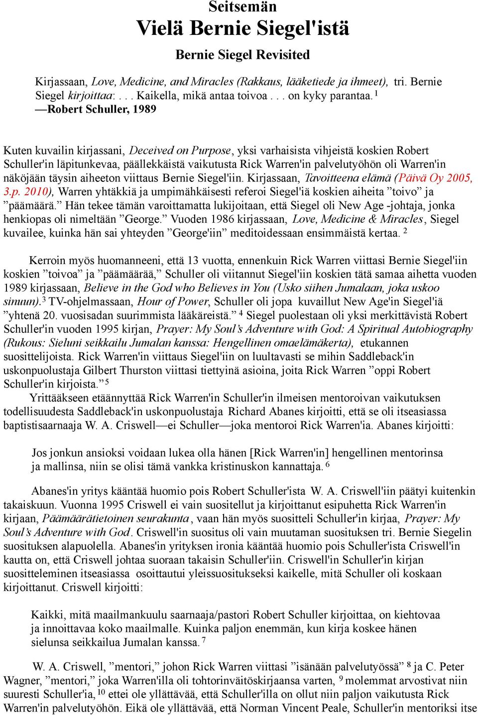 1 Robert Schuller, 1989 Kuten kuvailin kirjassani, Deceived on Purpose, yksi varhaisista vihjeistä koskien Robert Schuller'in läpitunkevaa, päällekkäistä vaikutusta Rick Warren'in palvelutyöhön oli