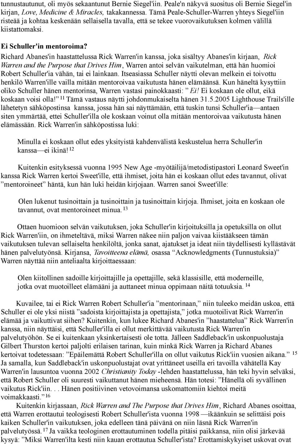 Richard Abanes'in haastattelussa Rick Warren'in kanssa, joka sisältyy Abanes'in kirjaan, Rick Warren and the Purpose that Drives Him, Warren antoi selvän vaikutelman, että hän huomioi Robert