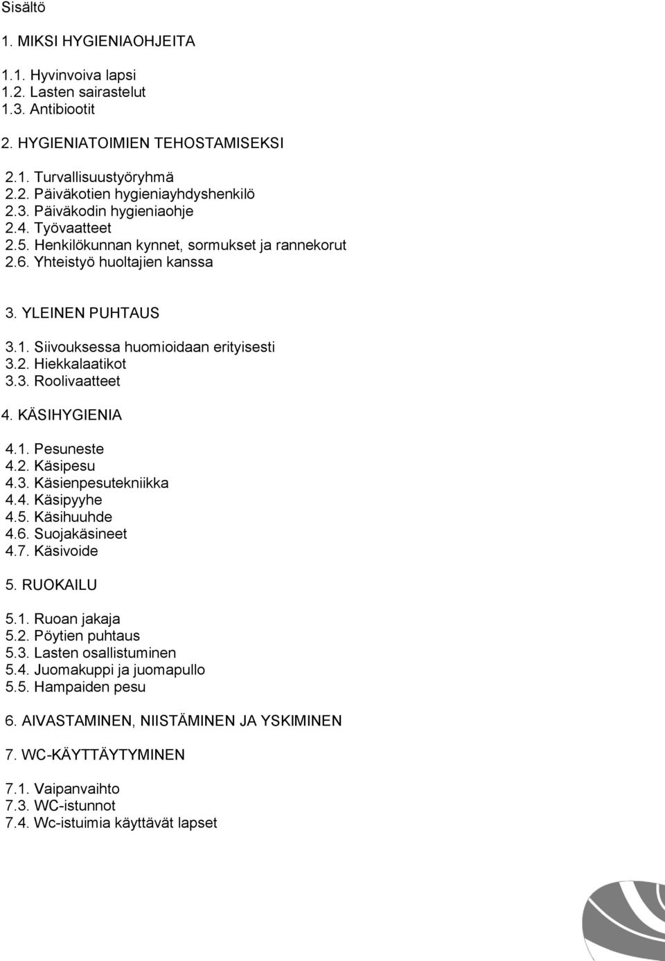 KÄSIHYGIENIA 4.1. Pesuneste 4.2. Käsipesu 4.3. Käsienpesutekniikka 4.4. Käsipyyhe 4.5. Käsihuuhde 4.6. Suojakäsineet 4.7. Käsivoide 5. RUOKAILU 5.1. Ruoan jakaja 5.2. Pöytien puhtaus 5.3. Lasten osallistuminen 5.