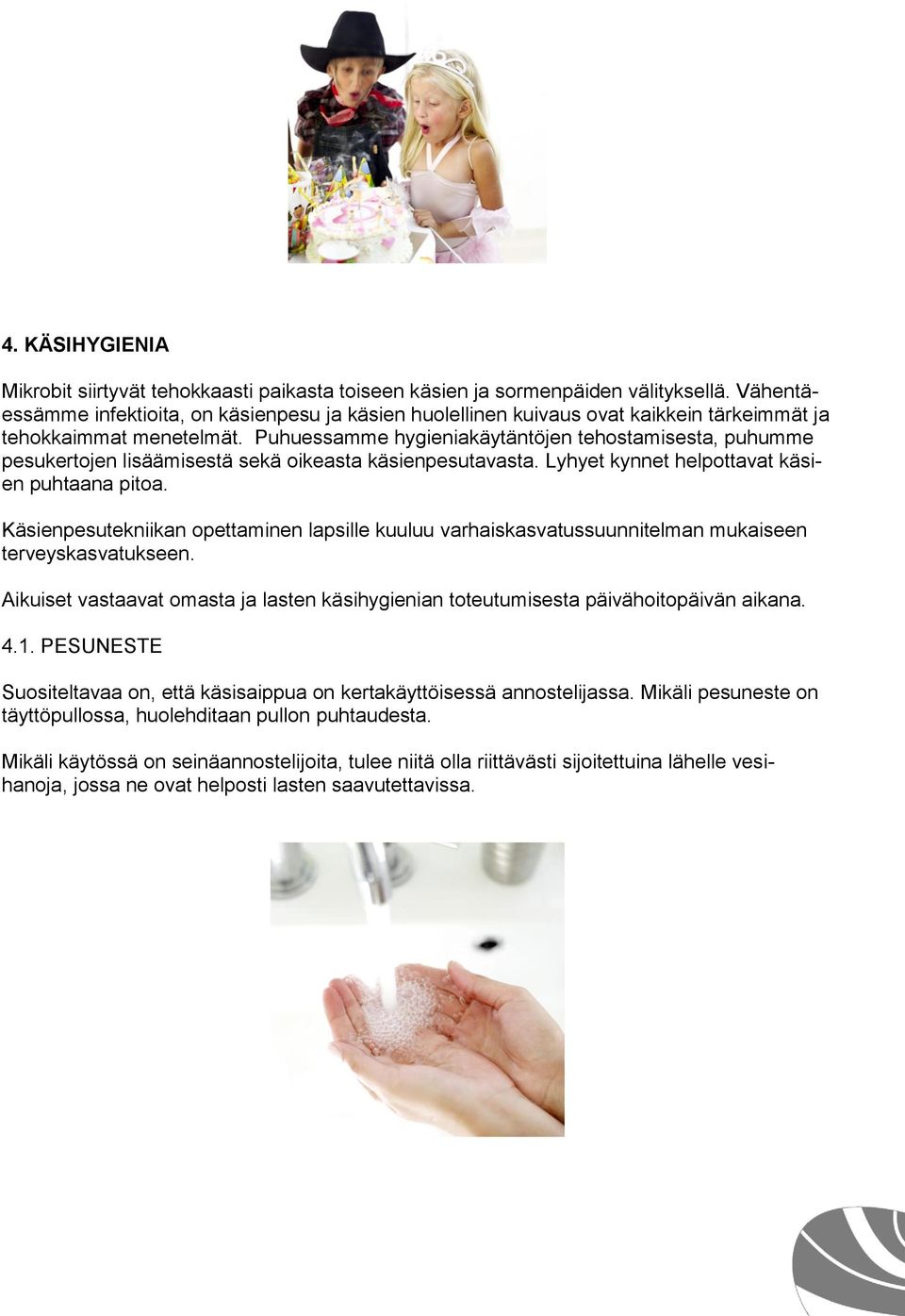 Puhuessamme hygieniakäytäntöjen tehostamisesta, puhumme pesukertojen lisäämisestä sekä oikeasta käsienpesutavasta. Lyhyet kynnet helpottavat käsien puhtaana pitoa.