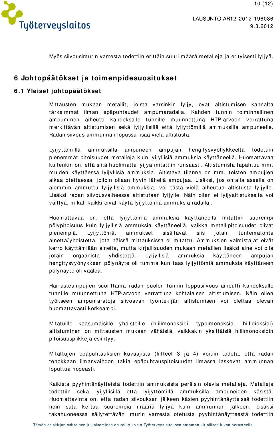 Kahden tunnin toiminnallinen ampuminen aiheutti kahdeksalle tunnille muunnettuna HTP-arvoon verrattuna merkittävän altistumisen sekä lyijyllisillä että lyijyttömillä ammuksilla ampuneelle.