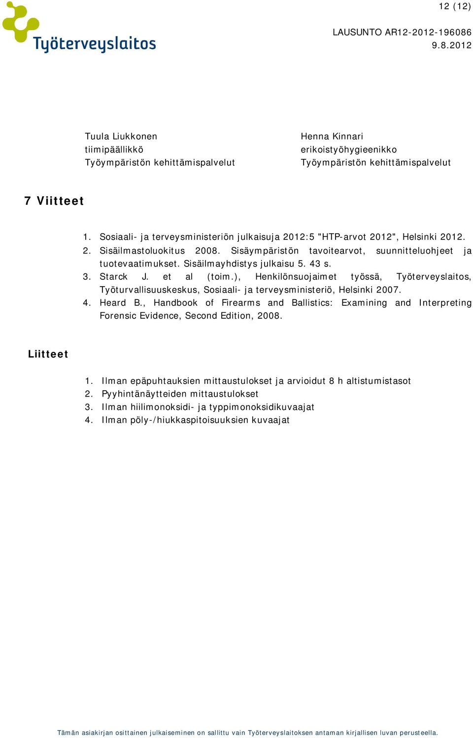 Sisäilmayhdistys julkaisu 5. 43 s. 3. Starck J. et al (toim.), Henkilönsuojaimet työssä, Työterveyslaitos, Työturvallisuuskeskus, Sosiaali- ja terveysministeriö, Helsinki 2007. 4. Heard B.