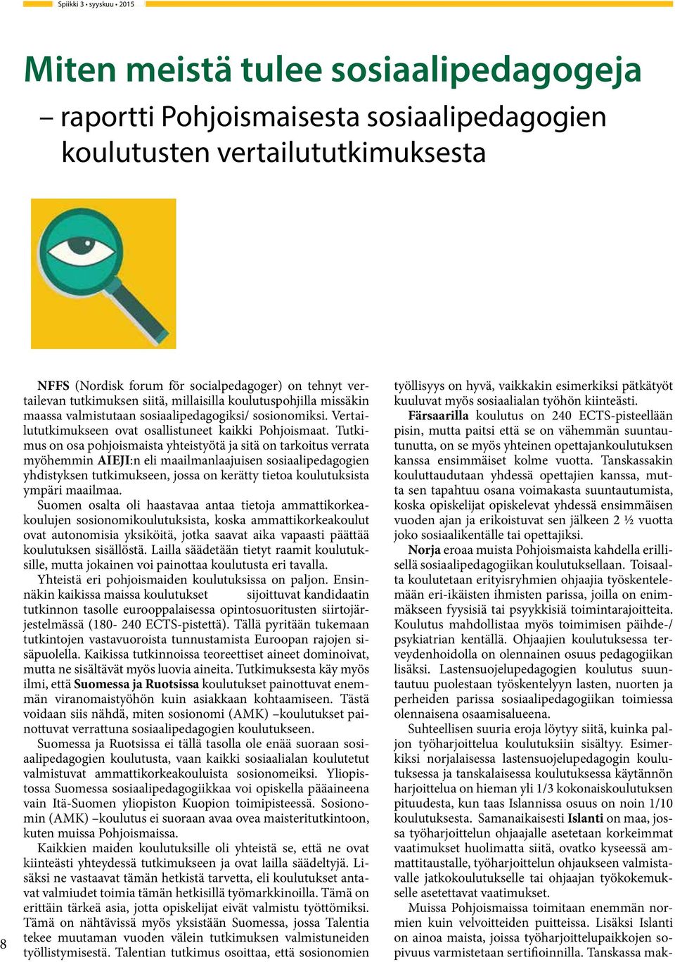 Tutkimus on osa pohjoismaista yhteistyötä ja sitä on tarkoitus verrata myöhemmin AIEJI:n eli maailmanlaajuisen sosiaalipedagogien yhdistyksen tutkimukseen, jossa on kerätty tietoa koulutuksista